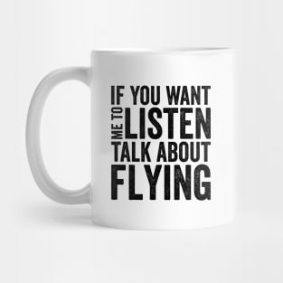 If you want me to listen talk about flying Mug